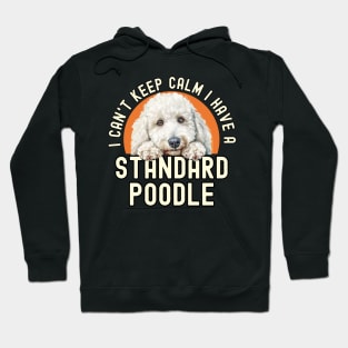I Can’t Keep Calm I Have A Standard Poodle Hoodie